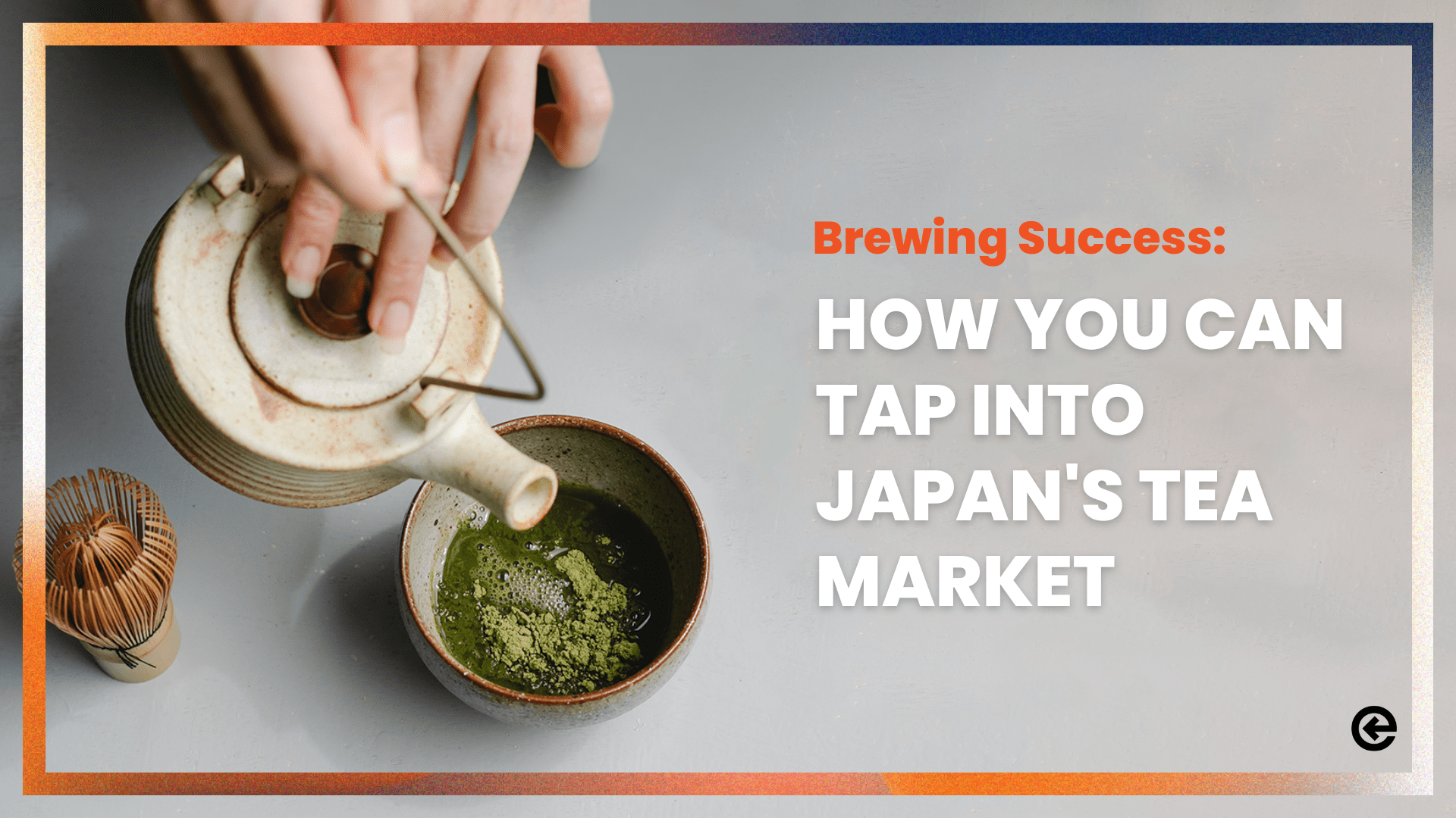 Brewing Success How You Can Tap into Japan's Tea Market